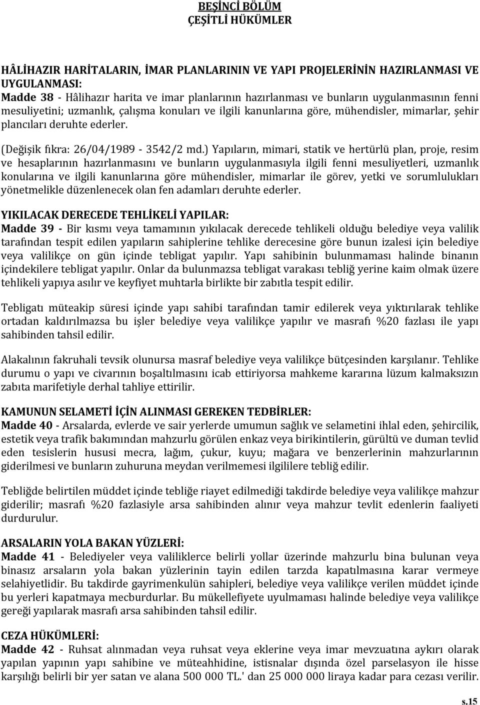 ) Yapıların, mimari, statik ve hertürlü plan, proje, resim ve hesaplarının hazırlanmasını ve bunların uygulanmasıyla ilgili fenni mesuliyetleri, uzmanlık konularına ve ilgili kanunlarına göre