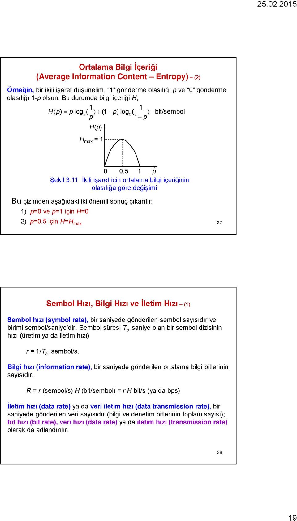 11 İkili işaret için ortalama bilgi içeriğinin olasılığa göre değişimi Bu çizimden aşağıdaki iki önemli sonuç çıkarılır: 1) p=0 ve p=1 için H=0 2) p=0.