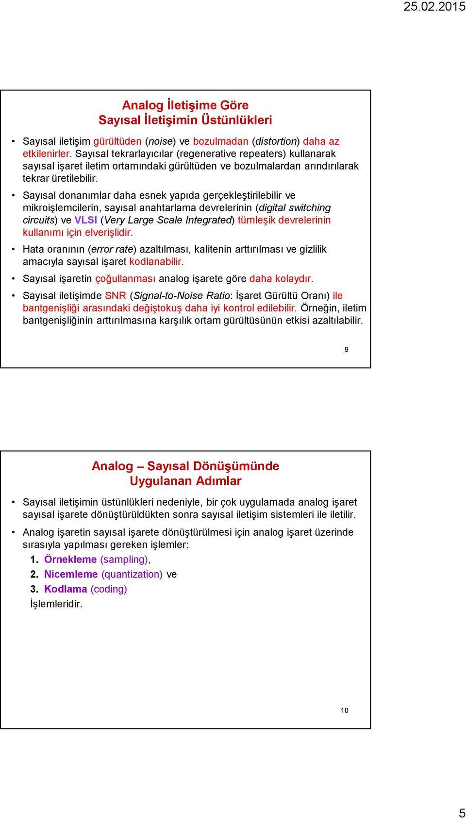 Sayısal donanımlar daha esnek yapıda gerçekleştirilebilir ve mikroişlemcilerin, sayısal anahtarlama devrelerinin (digital switching circuits) ve VLSI (Very Large Scale Integrated) tümleşik