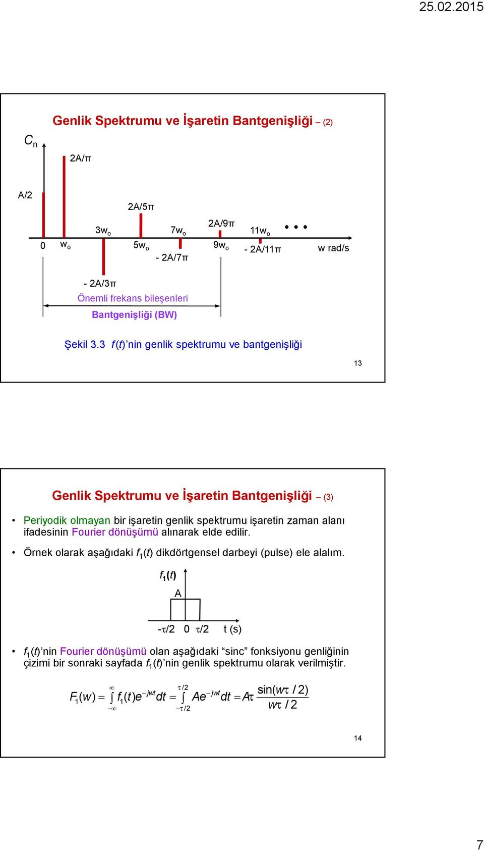 3 f(t) nin genlik spektrumu ve bantgenişliği 13 Genlik Spektrumu ve İşaretin Bantgenişliği (3) Periyodik olmayan bir işaretin genlik spektrumu işaretin zaman alanı ifadesinin