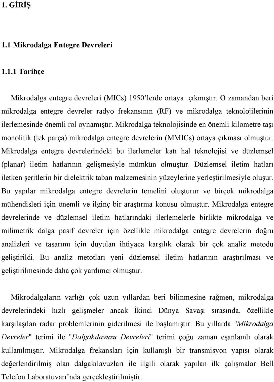 Mikrodalga teknolojisinde en önemli kilometre taşı monolitik (tek parça) mikrodalga entegre devrelerin (MMICs) ortaya çıkması olmuştur.