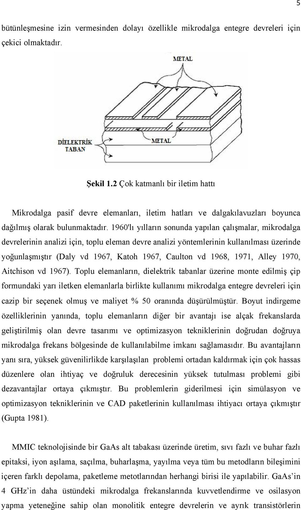 96'lı yılların sonunda yapılan çalışmalar, mikrodalga devrelerinin analizi için, toplu eleman devre analizi yöntemlerinin kullanılması üzerinde yoğunlaşmıştır (Daly vd 967, Katoh 967, Caulton vd 968,