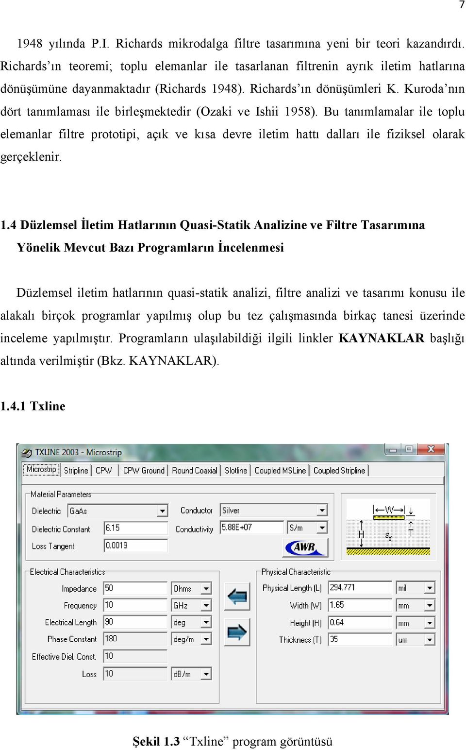 Kuroda nın dört tanımlaması ile birleşmektedir (Ozaki ve Ishii 958). Bu tanımlamalar ile toplu elemanlar filtre prototipi, açık ve kısa devre iletim hattı dalları ile fiziksel olarak gerçeklenir.