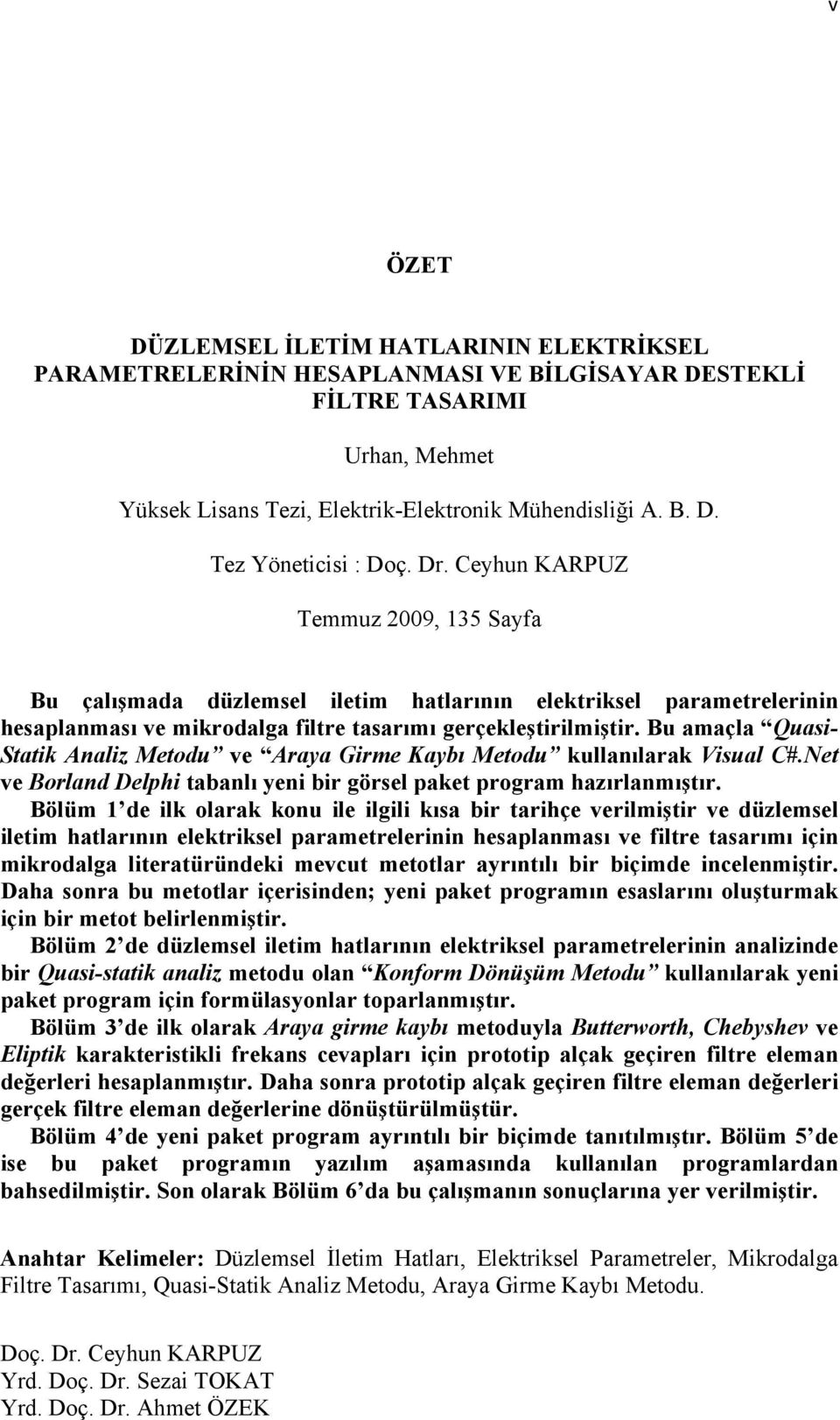 Bu amaçla Quasi- Statik Analiz Metodu ve Araya Girme Kaybı Metodu kullanılarak Visual C#.Net ve Borland Delphi tabanlı yeni bir görsel paket program hazırlanmıştır.