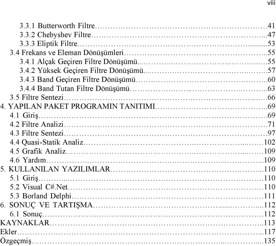 Giriş..69 4. Filtre Analizi.7 4.3 Filtre Sentezi.97 4.4 Quasi-Statik Analiz..... 4.5 Grafik Analiz......9 4.6 Yardım........9 5. KULLANILAN YAZILIMLAR... 5. Giriş.