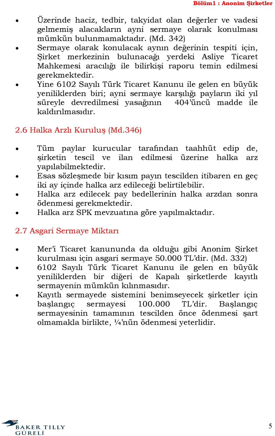 Yine 6102 Sayılı Türk Ticaret Kanunu ile gelen en büyük yeniliklerden biri; ayni sermaye karşılığı payların iki yıl süreyle devredilmesi yasağının 404 üncü madde ile kaldırılmasıdır. 2.