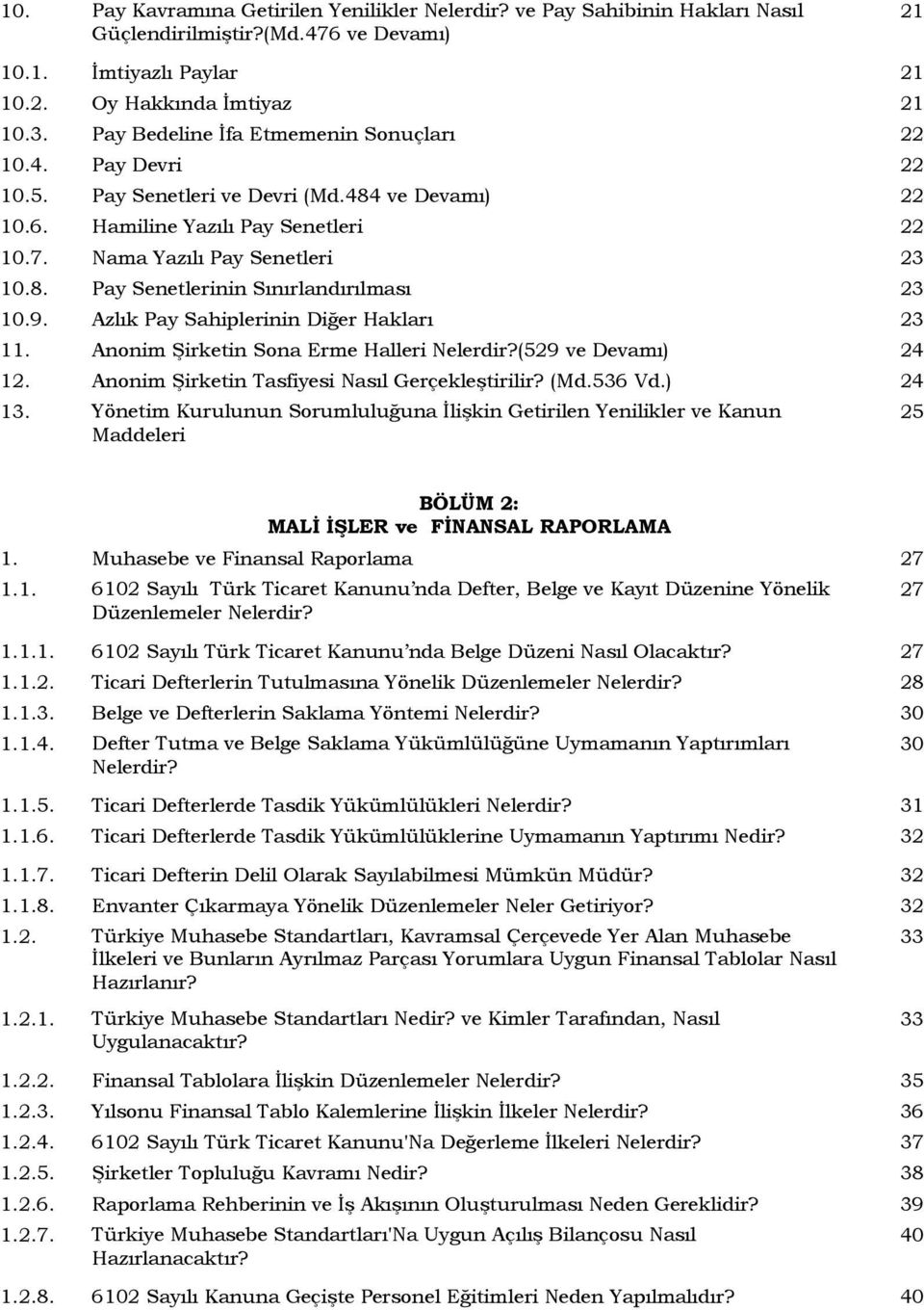 9. Azlık Pay Sahiplerinin Diğer Hakları 23 11. Anonim Şirketin Sona Erme Halleri Nelerdir?(529 ve Devamı) 24 12. Anonim Şirketin Tasfiyesi Nasıl Gerçekleştirilir? (Md.536 Vd.) 24 13.