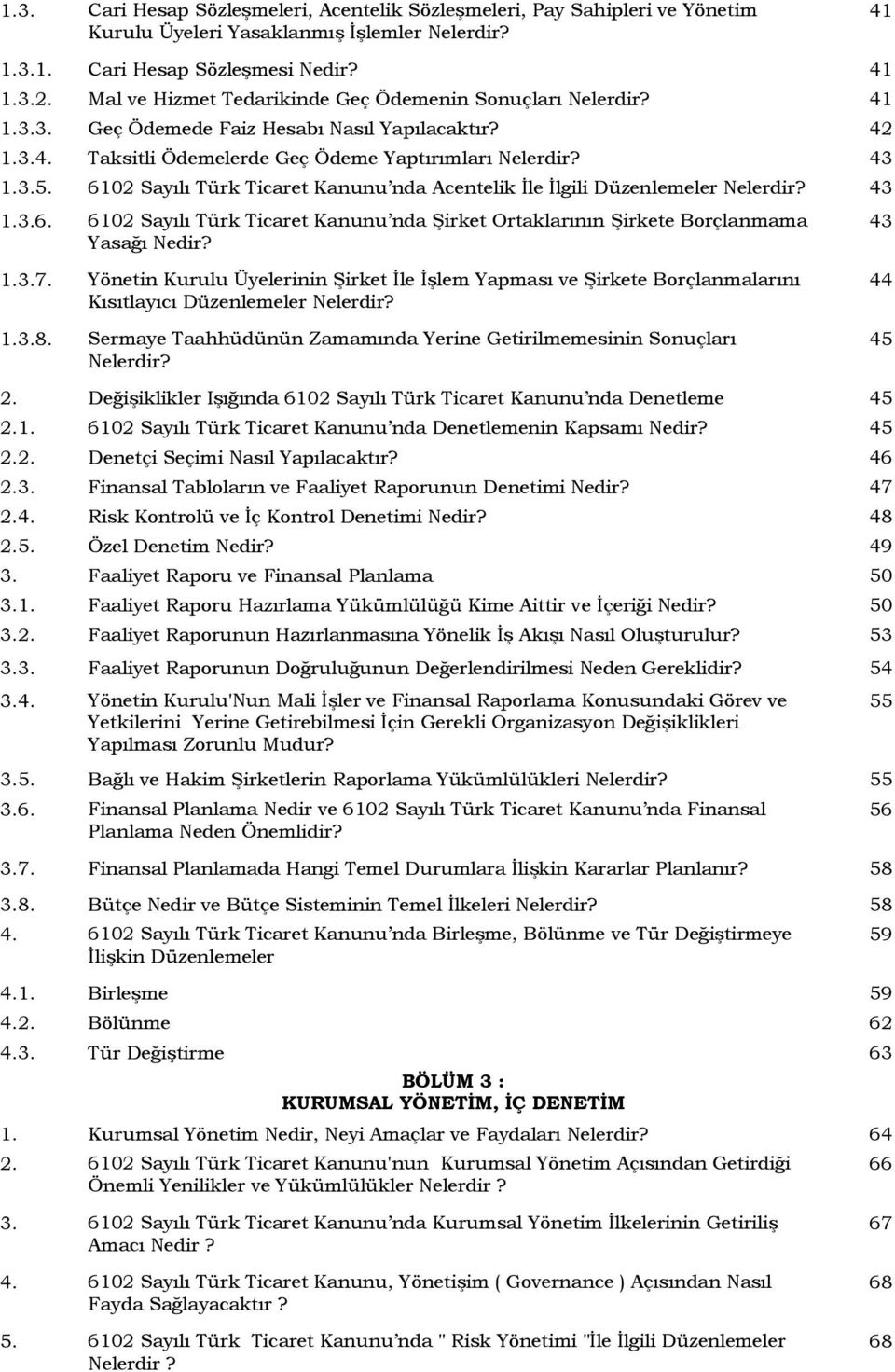 6102 Sayılı Türk Ticaret Kanunu nda Acentelik İle İlgili Düzenlemeler Nelerdir? 43 1.3.6. 6102 Sayılı Türk Ticaret Kanunu nda Şirket Ortaklarının Şirkete Borçlanmama Yasağı Nedir? 43 1.3.7.