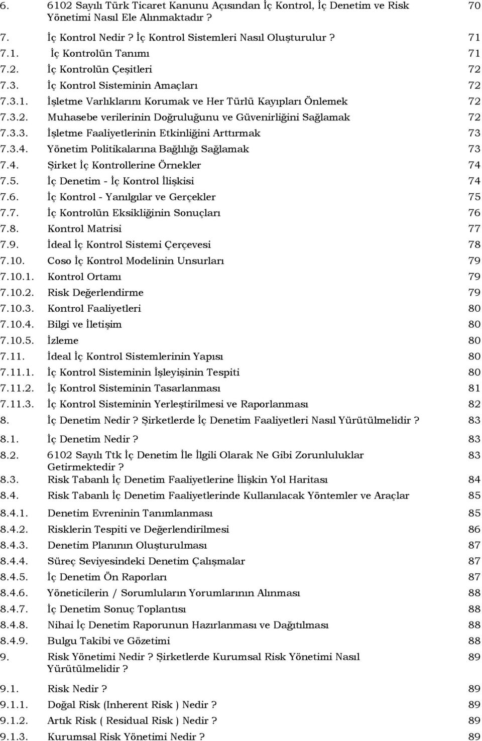 3.3. İşletme Faaliyetlerinin Etkinliğini Arttırmak 73 7.3.4. Yönetim Politikalarına Bağlılığı Sağlamak 73 7.4. Şirket İç Kontrollerine Örnekler 74 7.5. İç Denetim - İç Kontrol İlişkisi 74 7.6.