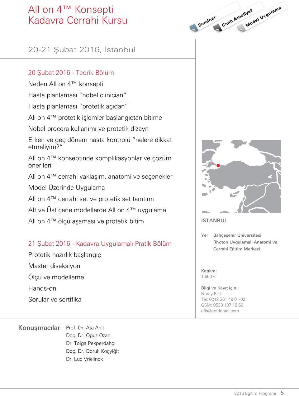 All on 4 konseptinde komplikasyonlar ve çözüm önerileri All on 4 cerrahi yaklaşım, anatomi ve seçenekler Model Üzerinde Uygulama All on 4 cerrahi set ve protetik set tanıtımı Alt ve Üst çene