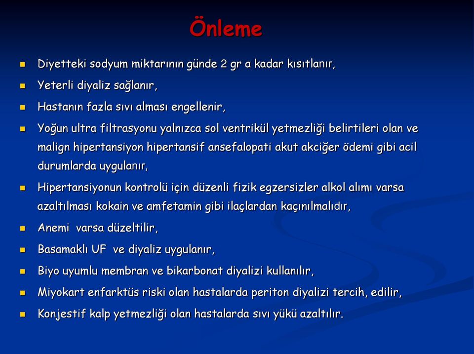 düzenli fizik egzersizler alkol alımı varsa azaltılması kokain ve amfetamin gibi ilaçlardan kaçınılmalıdır, Anemi varsa düzeltilir, Basamaklı UF ve diyaliz uygulanır, Biyo