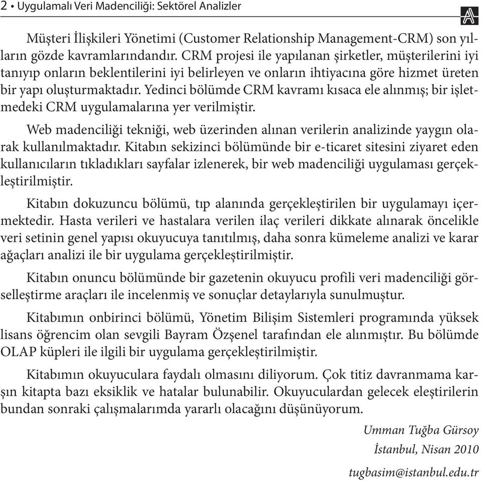 Yedinci bölümde CRM kavramı kısaca ele alınmış; bir işletmedeki CRM uygulamalarına yer verilmiştir. Web madenciliği tekniği, web üzerinden alınan verilerin analizinde yaygın olarak kullanılmaktadır.