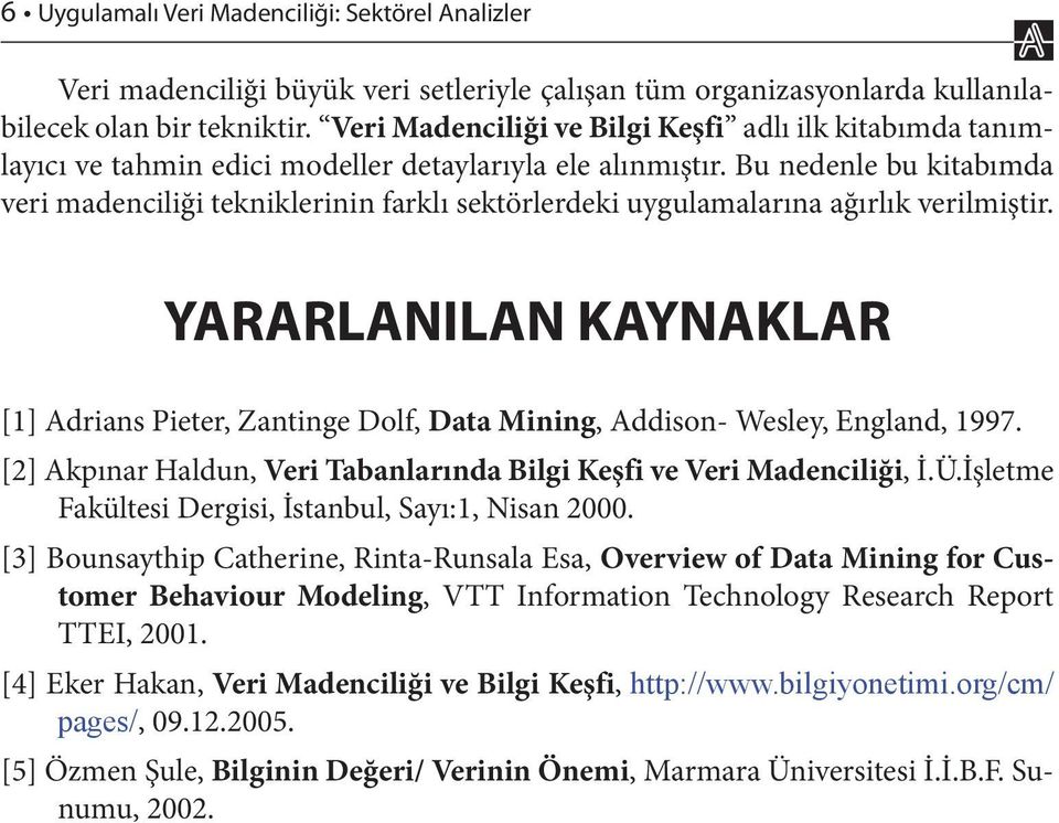 Bu nedenle bu kitabımda veri madenciliği tekniklerinin farklı sektörlerdeki uygulamalarına ağırlık verilmiştir.