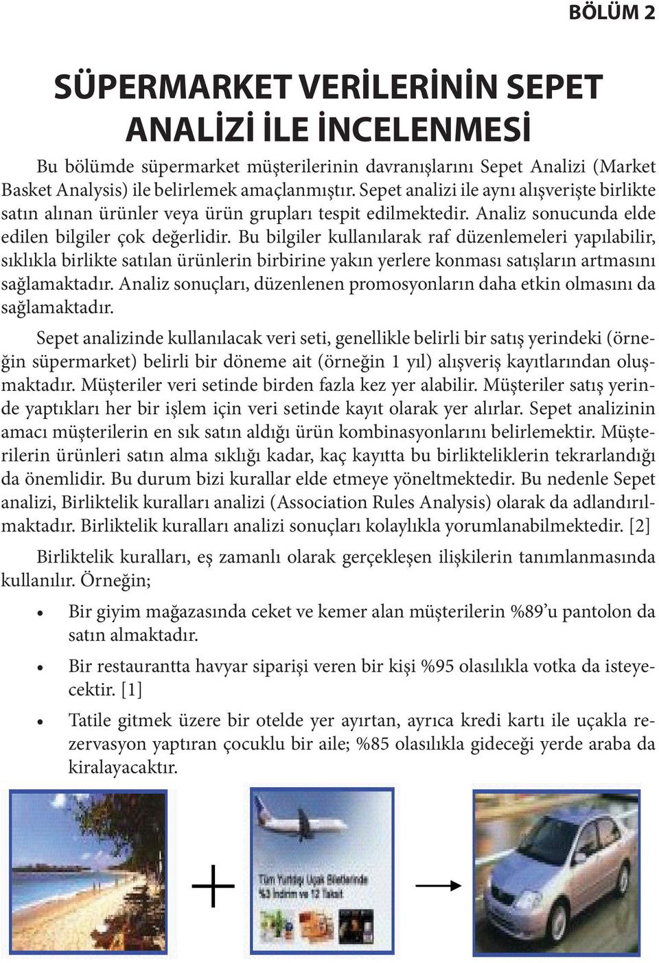 Bu bilgiler kullanılarak raf düzenlemeleri yapılabilir, sıklıkla birlikte satılan ürünlerin birbirine yakın yerlere konması satışların artmasını sağlamaktadır.