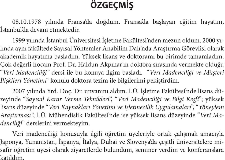 Haldun Akpınar ın doktora sırasında vermekte olduğu Veri Madenciliği dersi ile bu konuya ilgim başladı.