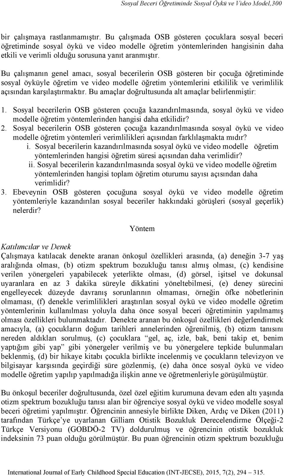 Bu çalışmanın genel amacı, sosyal becerilerin OSB gösteren bir çocuğa öğretiminde sosyal öyküyle öğretim ve video modelle öğretim yöntemlerini etkililik ve verimlilik açısından karşılaştırmaktır.