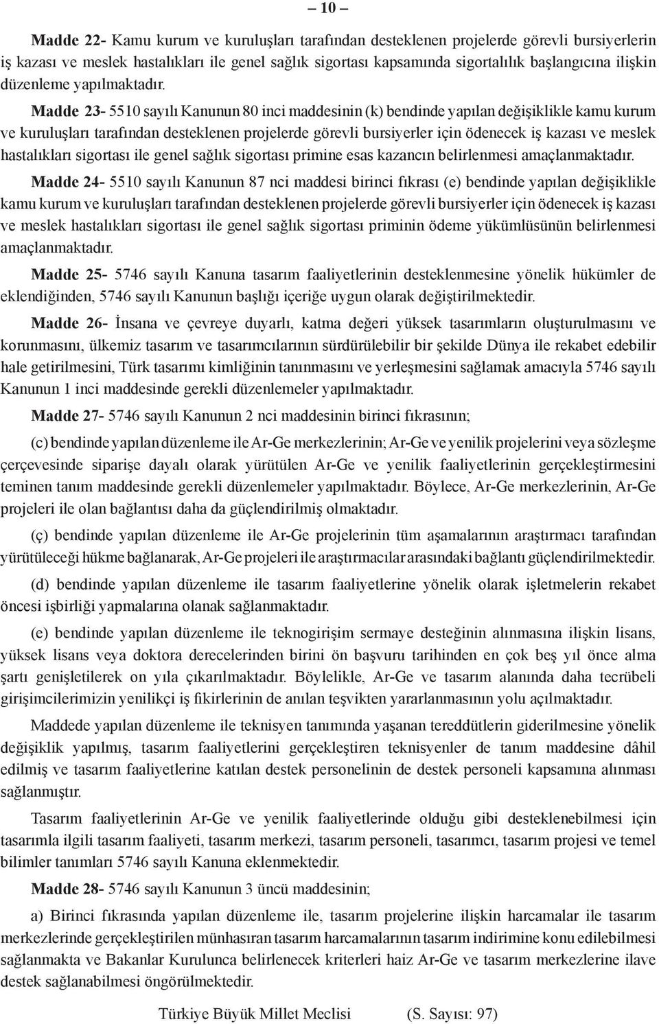 Madde 23-5510 sayılı Kanunun 80 inci maddesinin (k) bendinde yapılan değişiklikle kamu kurum ve kuruluşları tarafından desteklenen projelerde görevli bursiyerler için ödenecek iş kazası ve meslek