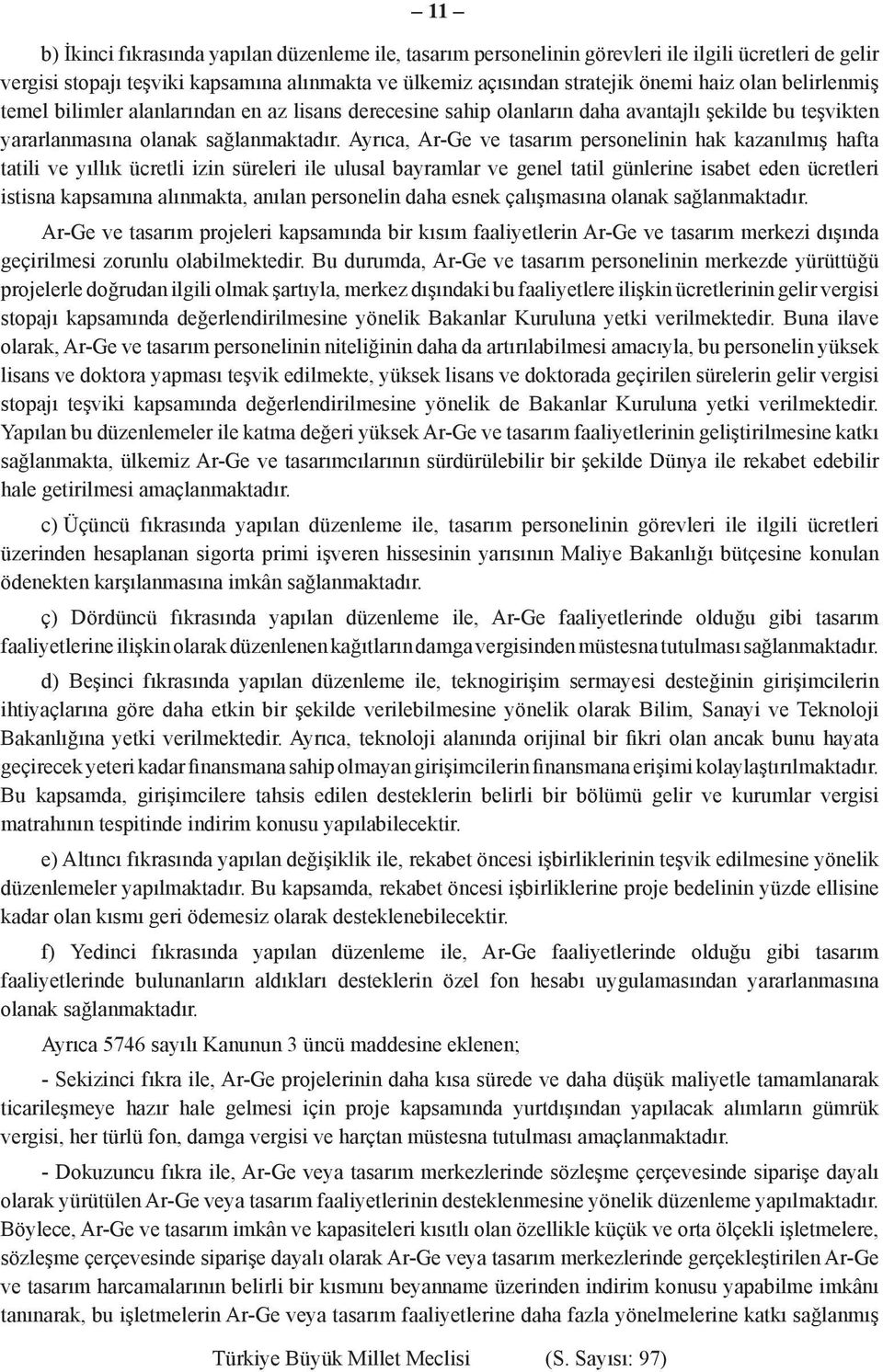 Ayrıca, Ar-Ge ve tasarım personelinin hak kazanılmış hafta tatili ve yıllık ücretli izin süreleri ile ulusal bayramlar ve genel tatil günlerine isabet eden ücretleri istisna kapsamına alınmakta,