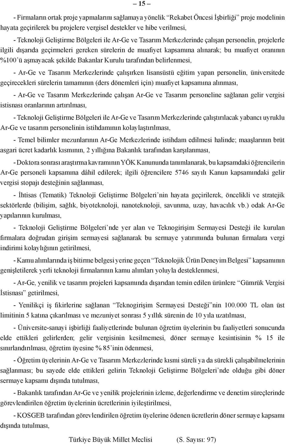 Bakanlar Kurulu tarafından belirlenmesi, - Ar-Ge ve Tasarım Merkezlerinde çalışırken lisansüstü eğitim yapan personelin, üniversitede geçirecekleri sürelerin tamamının (ders dönemleri için) muafiyet