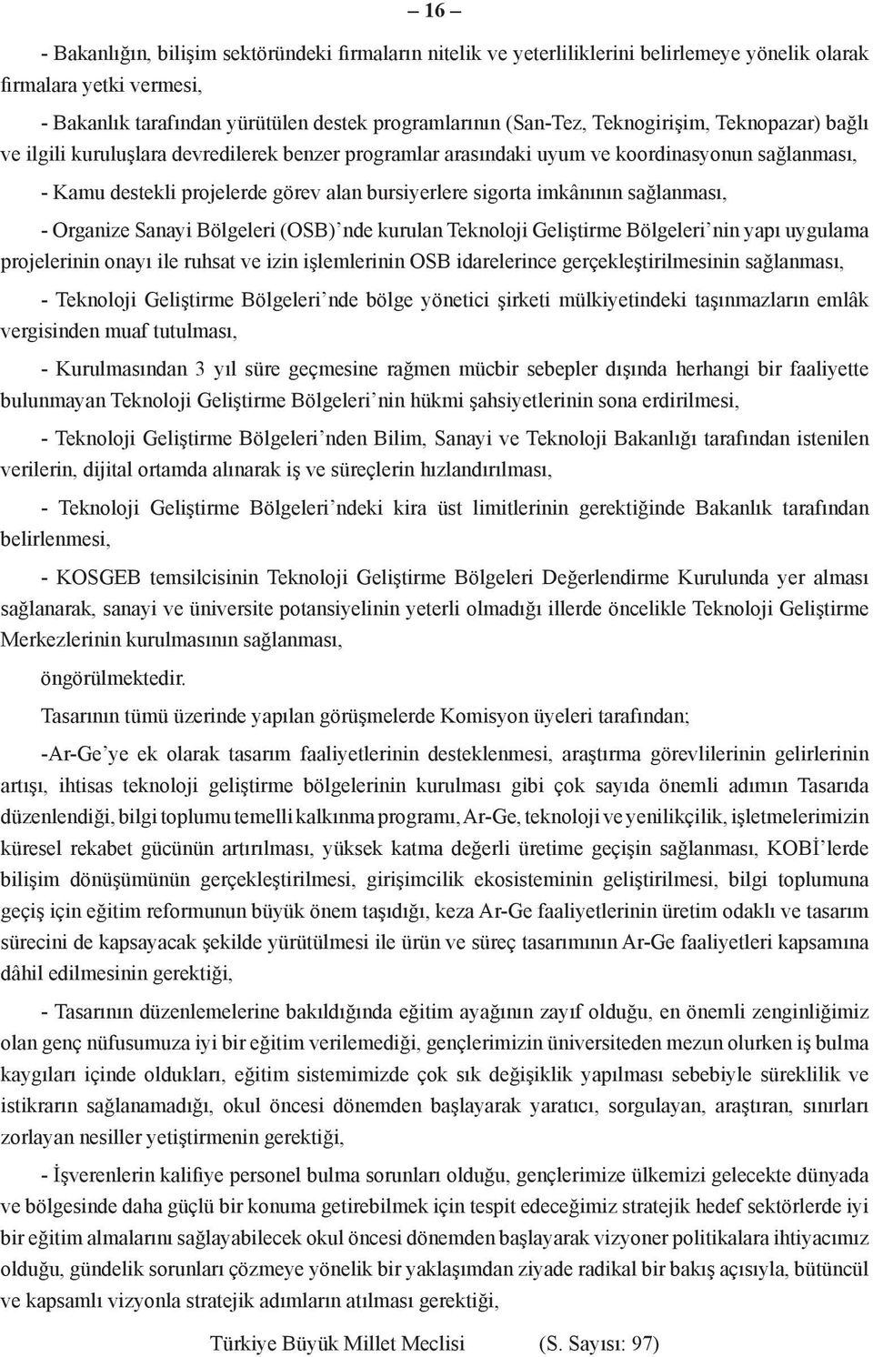 sağlanması, - Organize Sanayi Bölgeleri (OSB) nde kurulan Teknoloji Geliştirme Bölgeleri nin yapı uygulama projelerinin onayı ile ruhsat ve izin işlemlerinin OSB idarelerince gerçekleştirilmesinin