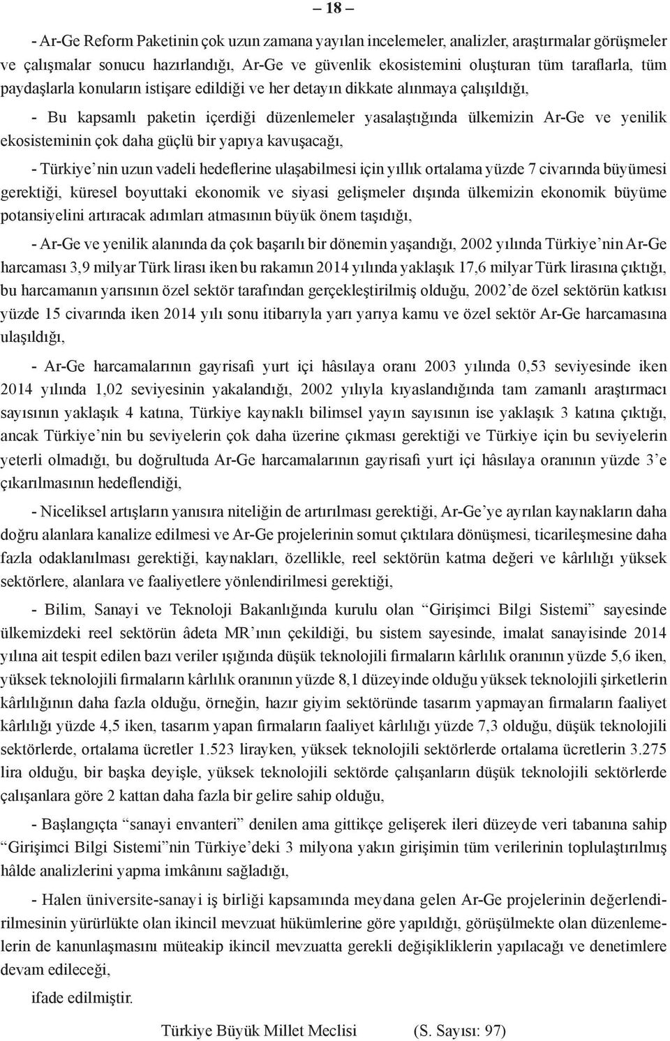 bir yapıya kavuşacağı, - Türkiye nin uzun vadeli hedeflerine ulaşabilmesi için yıllık ortalama yüzde 7 civarında büyümesi gerektiği, küresel boyuttaki ekonomik ve siyasi gelişmeler dışında ülkemizin