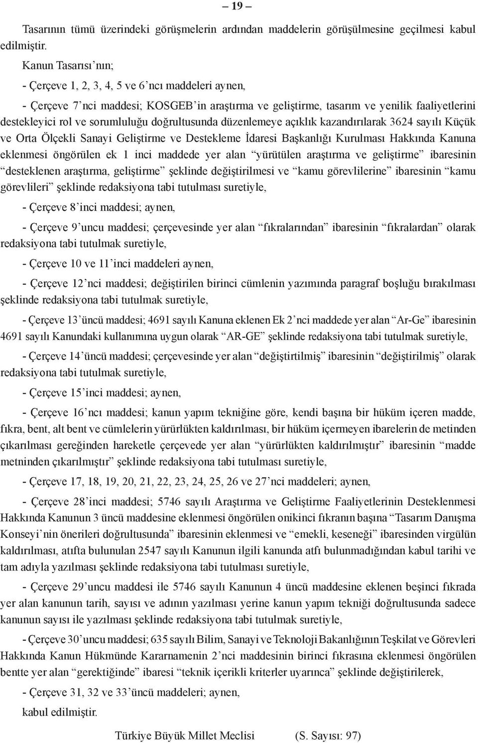 doğrultusunda düzenlemeye açıklık kazandırılarak 3624 sayılı Küçük ve Orta Ölçekli Sanayi Geliştirme ve Destekleme İdaresi Başkanlığı Kurulması Hakkında Kanuna eklenmesi öngörülen ek 1 inci maddede