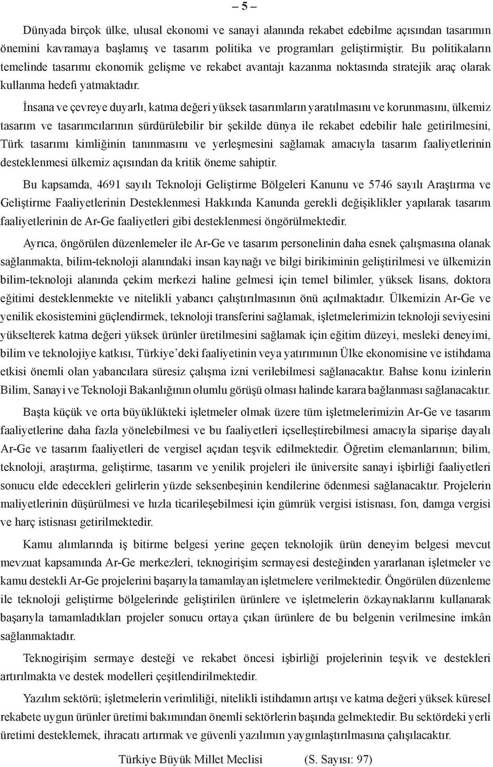 İnsana ve çevreye duyarlı, katma değeri yüksek tasarımların yaratılmasını ve korunmasını, ülkemiz tasarım ve tasarımcılarının sürdürülebilir bir şekilde dünya ile rekabet edebilir hale getirilmesini,