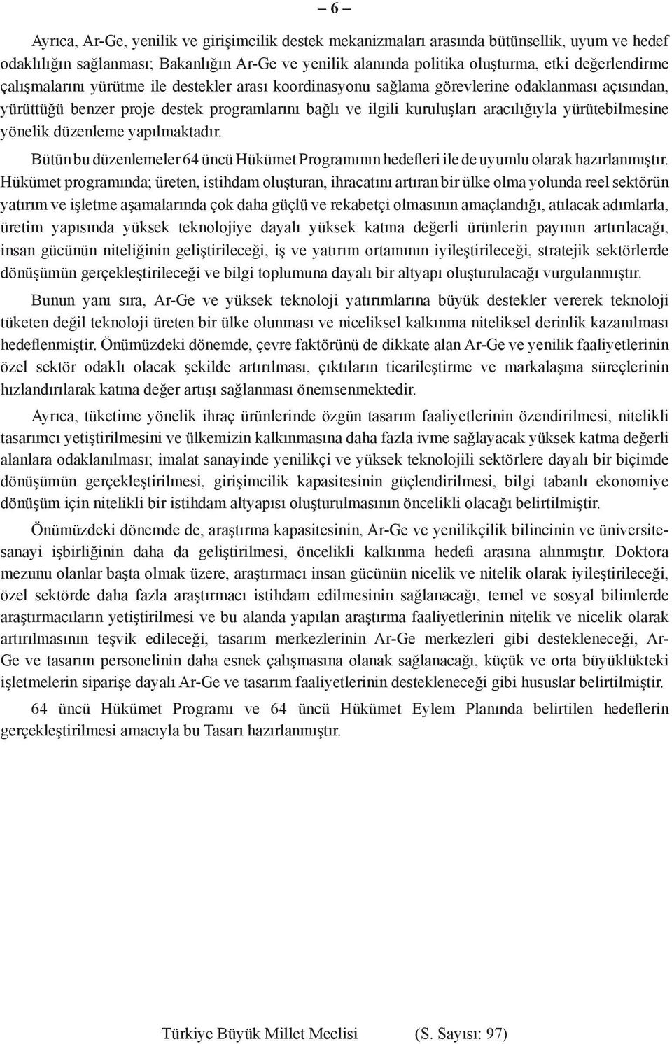 yönelik düzenleme yapılmaktadır. Bütün bu düzenlemeler 64 üncü Hükümet Programının hedefleri ile de uyumlu olarak hazırlanmıştır.