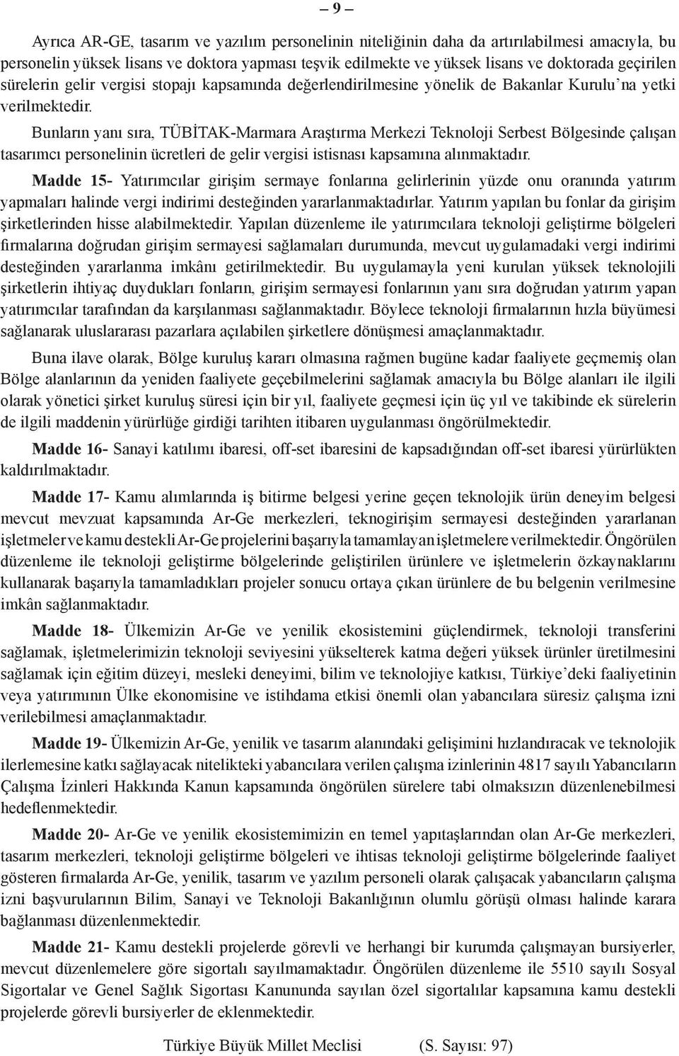 Bunların yanı sıra, TÜBİTAK-Marmara Araştırma Merkezi Teknoloji Serbest Bölgesinde çalışan tasarımcı personelinin ücretleri de gelir vergisi istisnası kapsamına alınmaktadır.