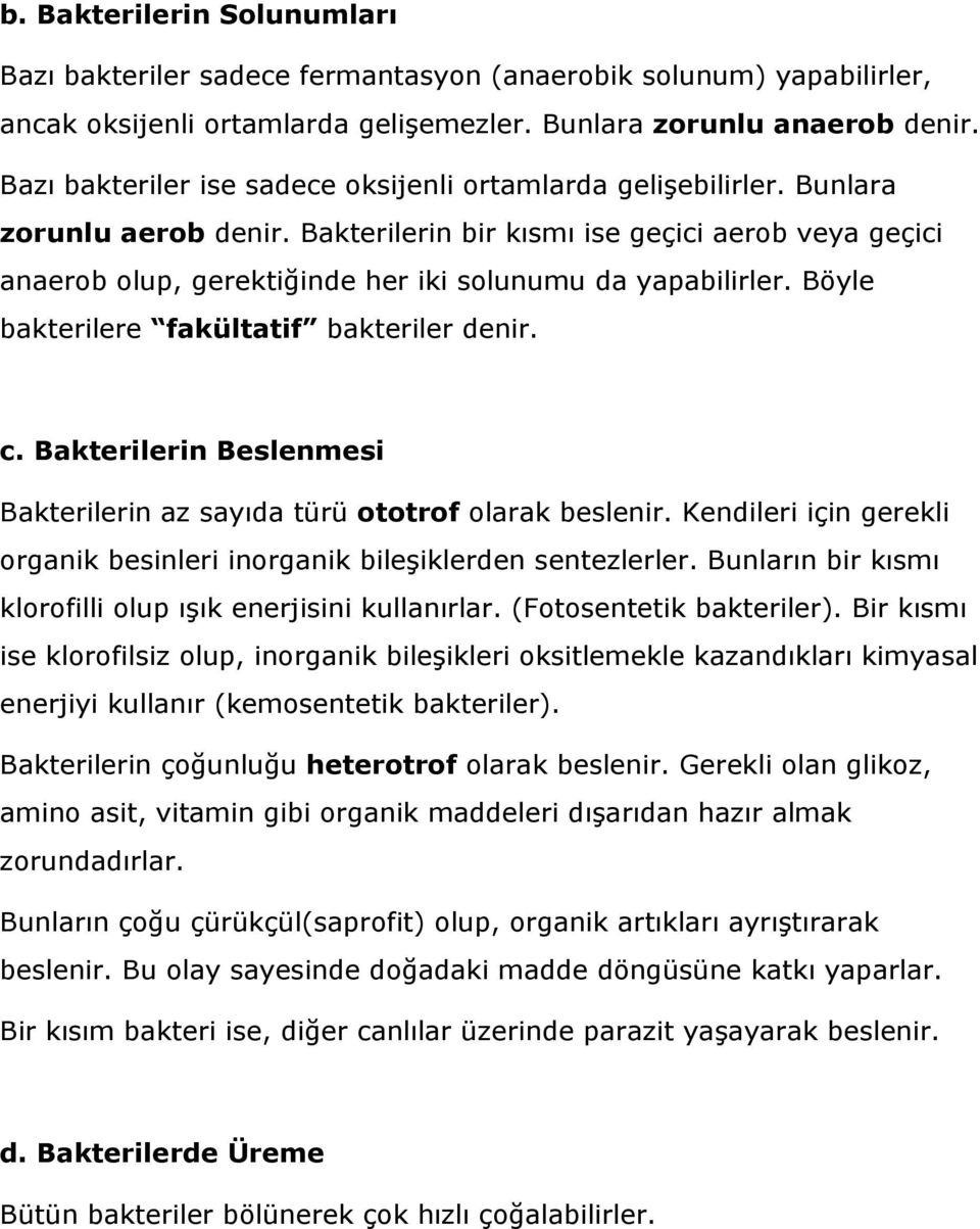 Bakterilerin bir kısmı ise geçici aerob veya geçici anaerob olup, gerektiğinde her iki solunumu da yapabilirler. Böyle bakterilere fakültatif bakteriler denir. c.