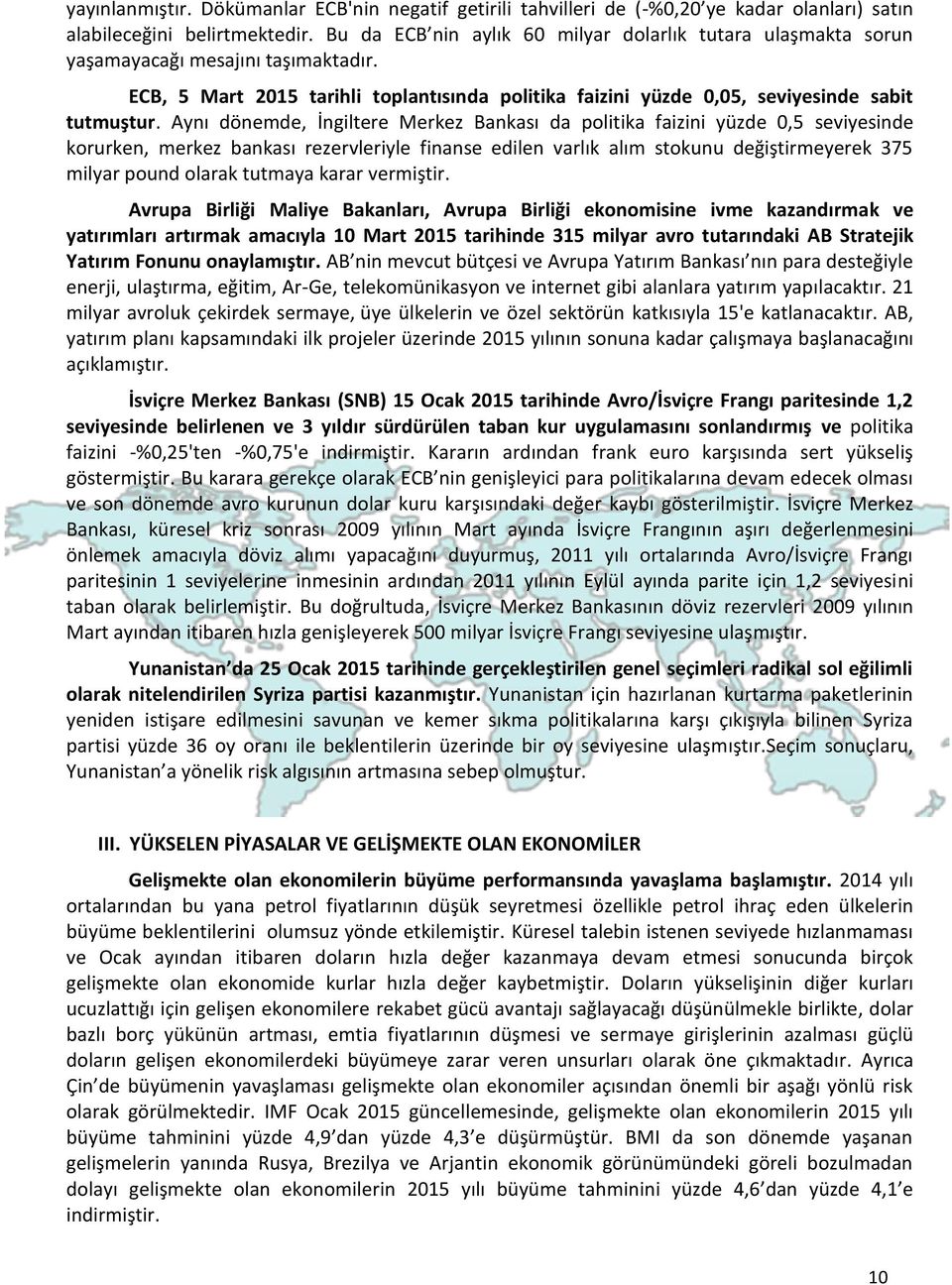 Aynı dönemde, İngiltere Merkez Bankası da politika faizini yüzde 0,5 seviyesinde korurken, merkez bankası rezervleriyle finanse edilen varlık alım stokunu değiştirmeyerek 375 milyar pound olarak