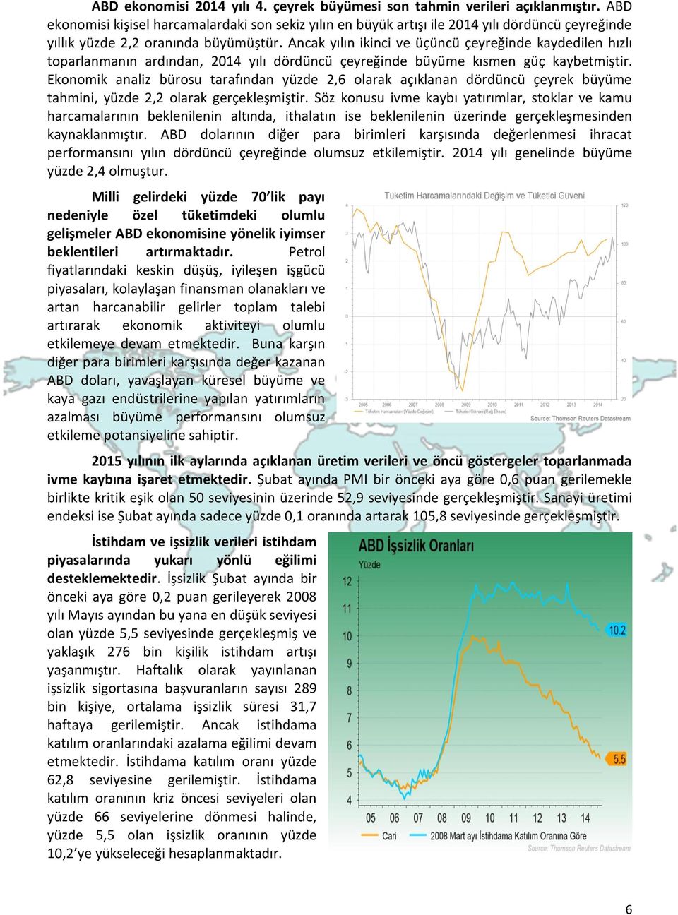 Ancak yılın ikinci ve üçüncü çeyreğinde kaydedilen hızlı toparlanmanın ardından, 2014 yılı dördüncü çeyreğinde büyüme kısmen güç kaybetmiştir.