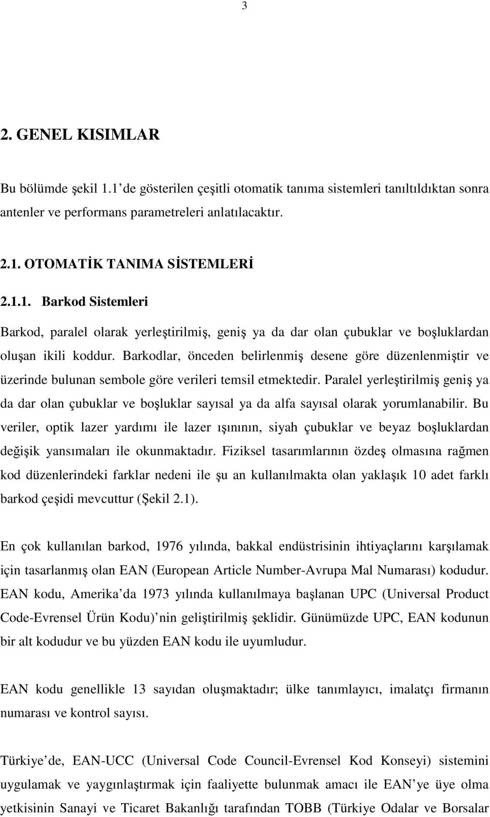 Paralel yerleştirilmiş geniş ya da dar olan çubuklar ve boşluklar sayısal ya da alfa sayısal olarak yorumlanabilir.