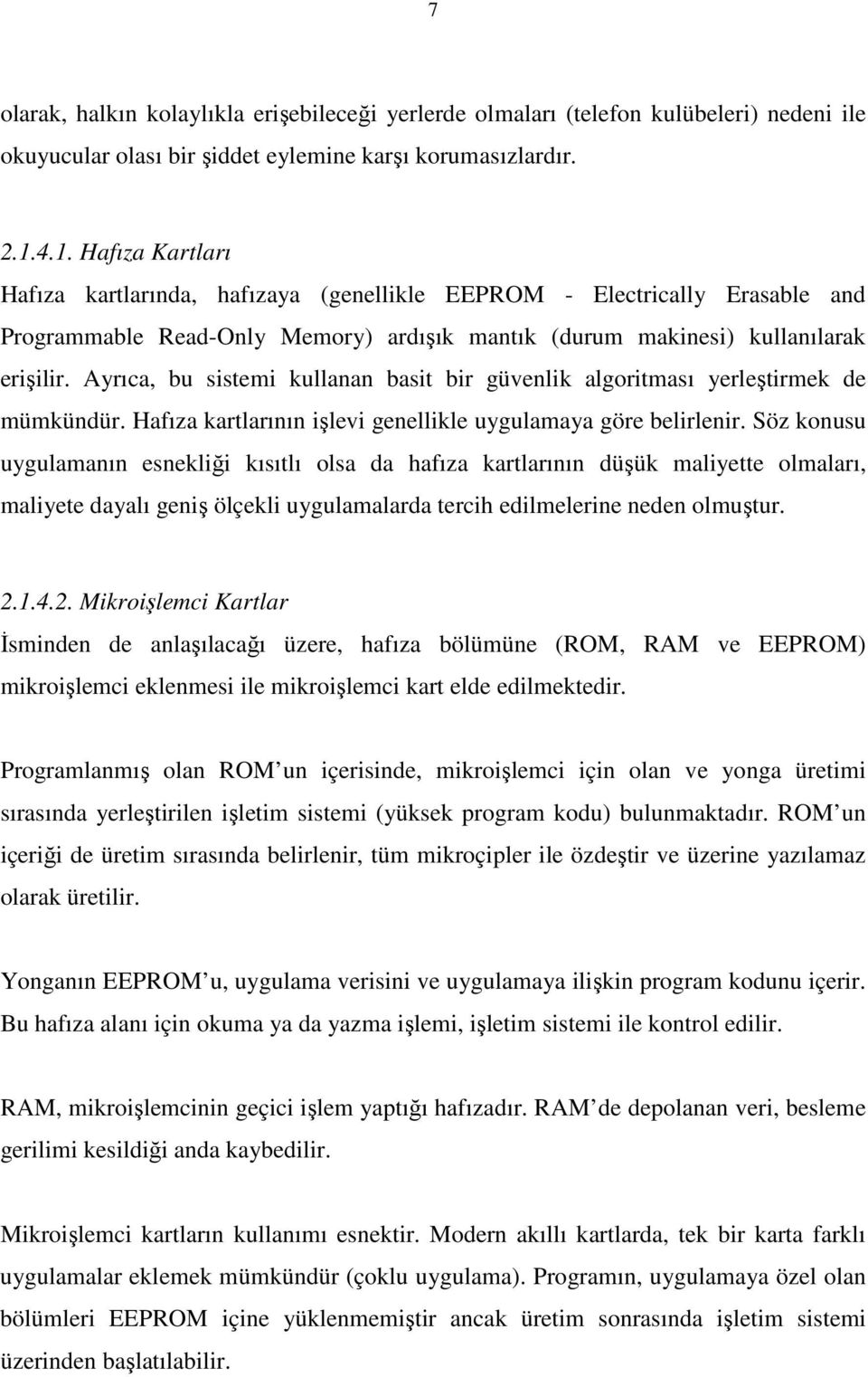 Ayrıca, bu sistemi kullanan basit bir güvenlik algoritması yerleştirmek de mümkündür. Hafıza kartlarının işlevi genellikle uygulamaya göre belirlenir.