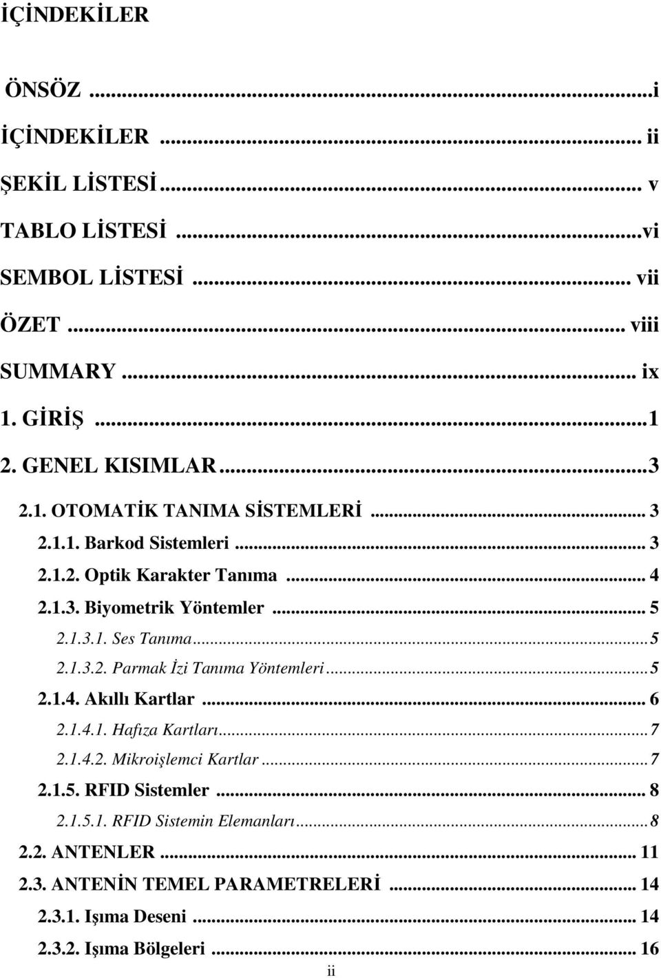 .. 5 2.1.3.2. Parmak İzi Tanıma Yöntemleri... 5 2.1.4. Akıllı Kartlar... 6 2.1.4.1. Hafıza Kartları... 7 2.1.4.2. Mikroişlemci Kartlar... 7 2.1.5. RFID Sistemler.