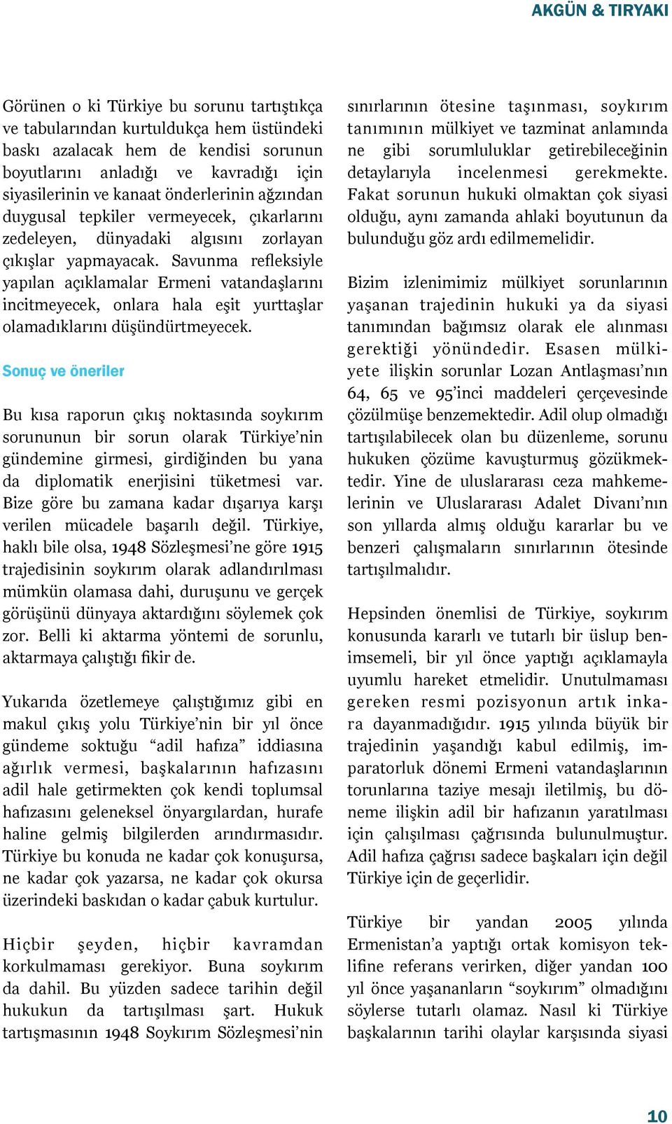 Savunma refleksiyle yapılan açıklamalar Ermeni vatandaşlarını incitmeyecek, onlara hala eşit yurttaşlar olamadıklarını düşündürtmeyecek.