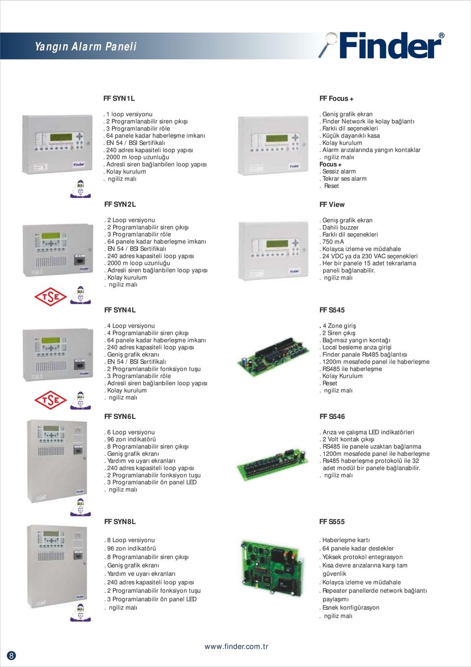 EN 54 / BSI Sertifikalı. 240 adres kapasiteli loop yapısı. 2000 m loop uzunluğu. Adresli siren bağlanbilen loop yapısı FF Focus +. Geniş grafik ekran. Network ile kolay bağlantı.