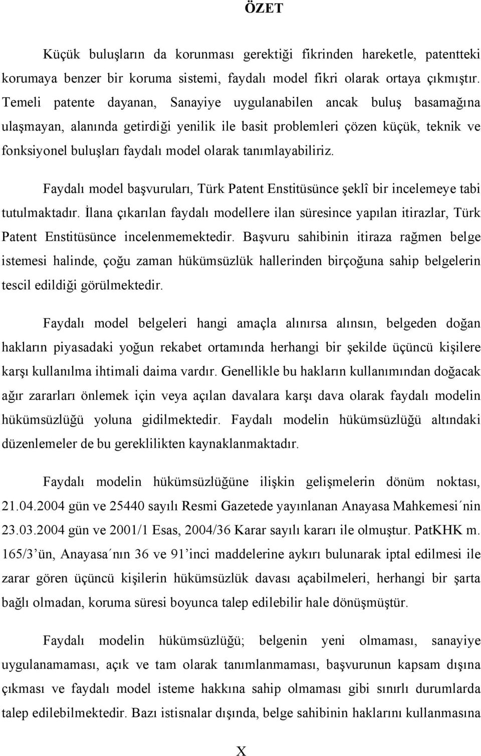 tanımlayabiliriz. Faydalı model başvuruları, Türk Patent Enstitüsünce şeklî bir incelemeye tabi tutulmaktadır.