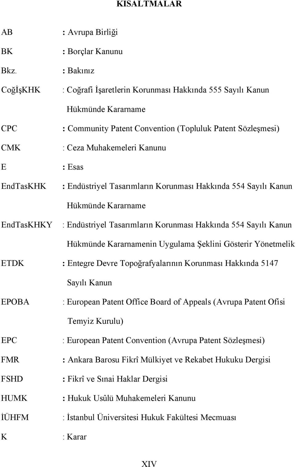 Sözleşmesi) : Ceza Muhakemeleri Kanunu : Esas : Endüstriyel Tasarımların Korunması Hakkında 554 Sayılı Kanun Hükmünde Kararname EndTasKHKY : Endüstriyel Tasarımların Korunması Hakkında 554 Sayılı