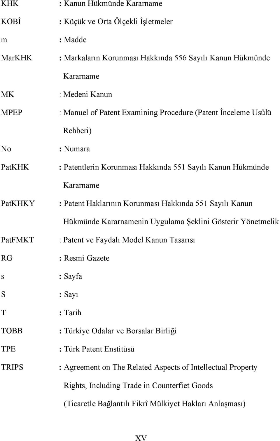 Kanun Hükmünde Kararnamenin Uygulama Şeklini Gösterir Yönetmelik PatFMKT RG s S T TOBB TPE TRIPS : Patent ve Faydalı Model Kanun Tasarısı : Resmi Gazete : Sayfa : Sayı : Tarih : Türkiye Odalar ve