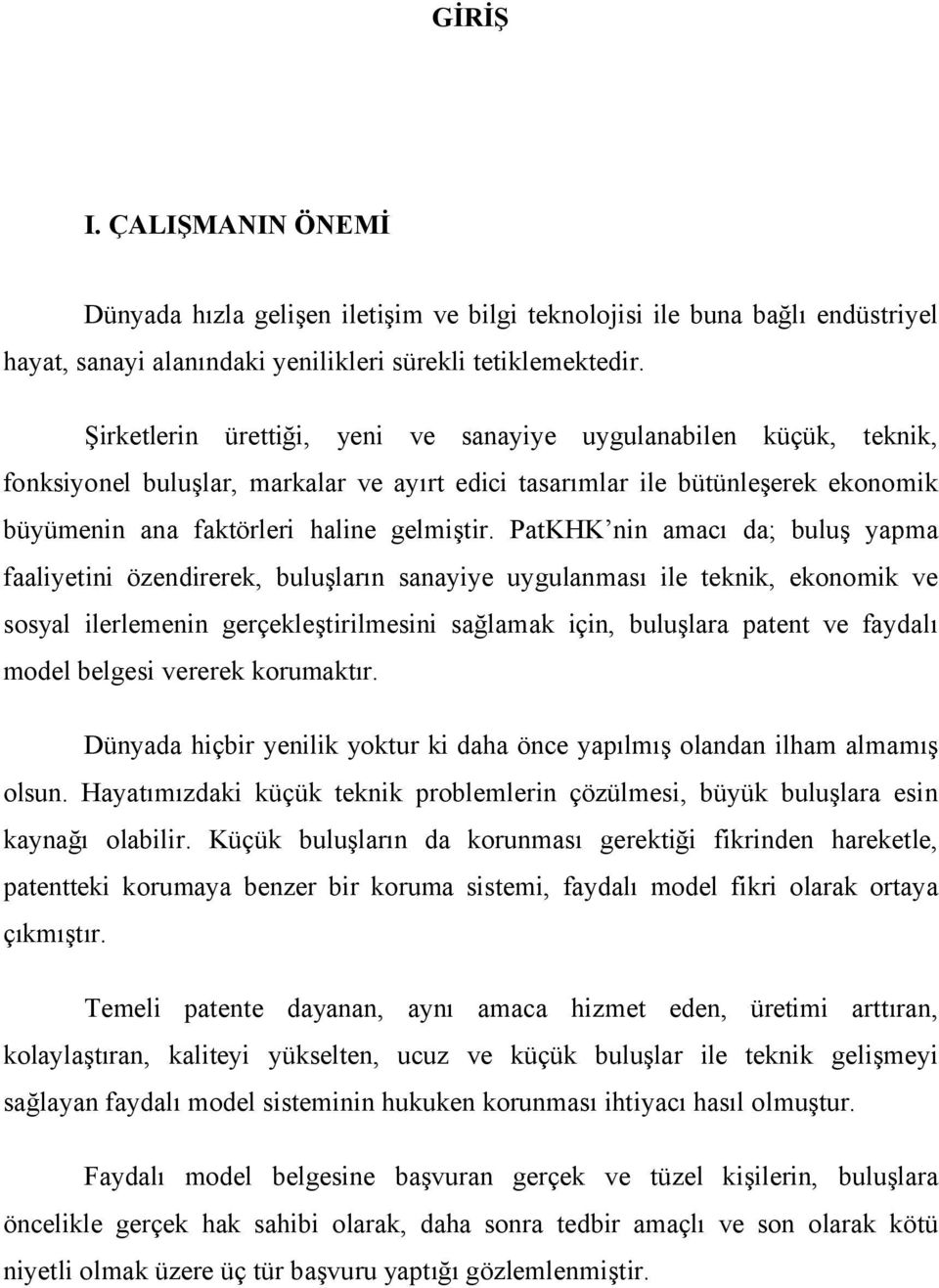 PatKHK nin amacı da; buluş yapma faaliyetini özendirerek, buluşların sanayiye uygulanması ile teknik, ekonomik ve sosyal ilerlemenin gerçekleştirilmesini sağlamak için, buluşlara patent ve faydalı