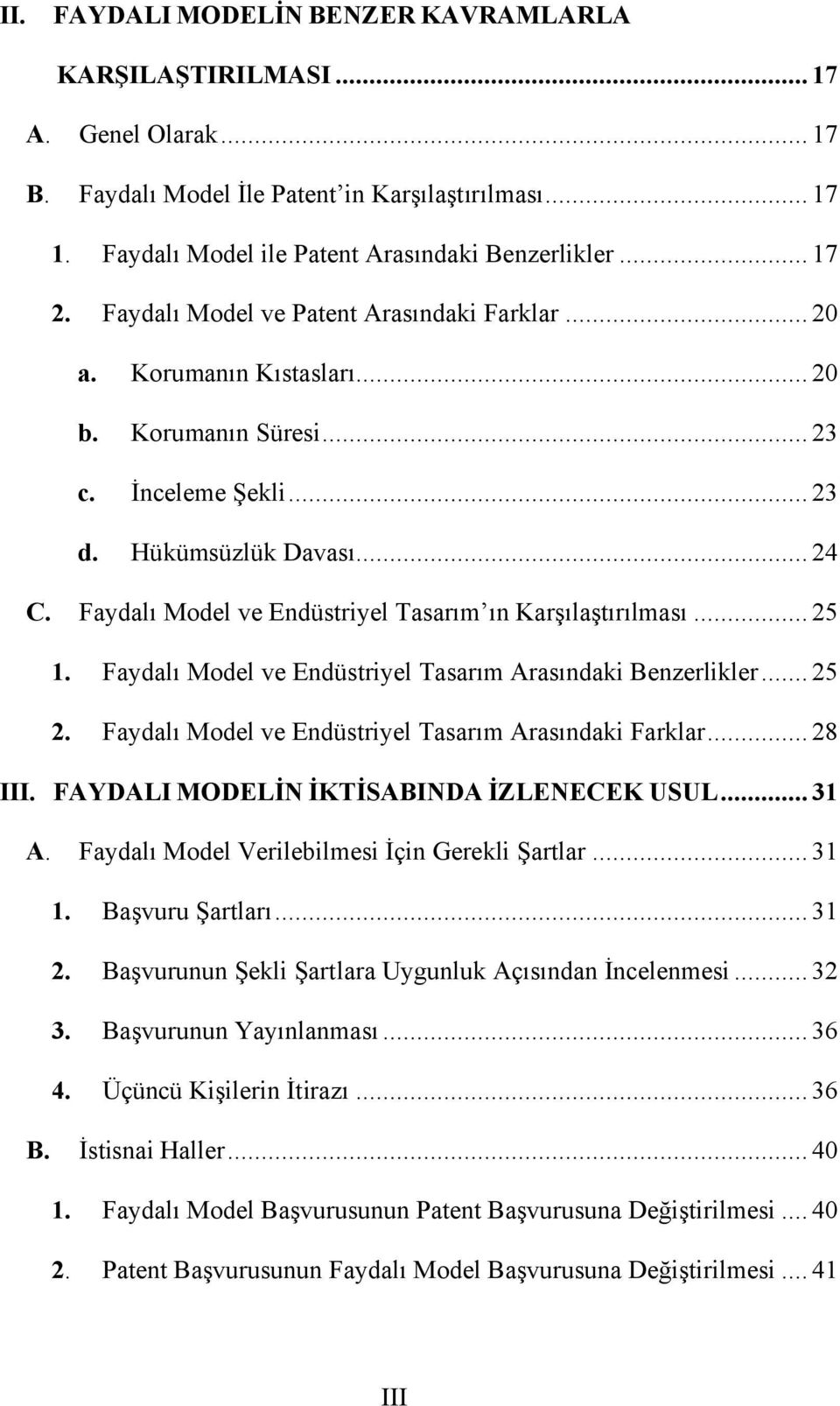 Faydalı Model ve Endüstriyel Tasarım ın Karşılaştırılması... 25 1. Faydalı Model ve Endüstriyel Tasarım Arasındaki Benzerlikler... 25 2. Faydalı Model ve Endüstriyel Tasarım Arasındaki Farklar.