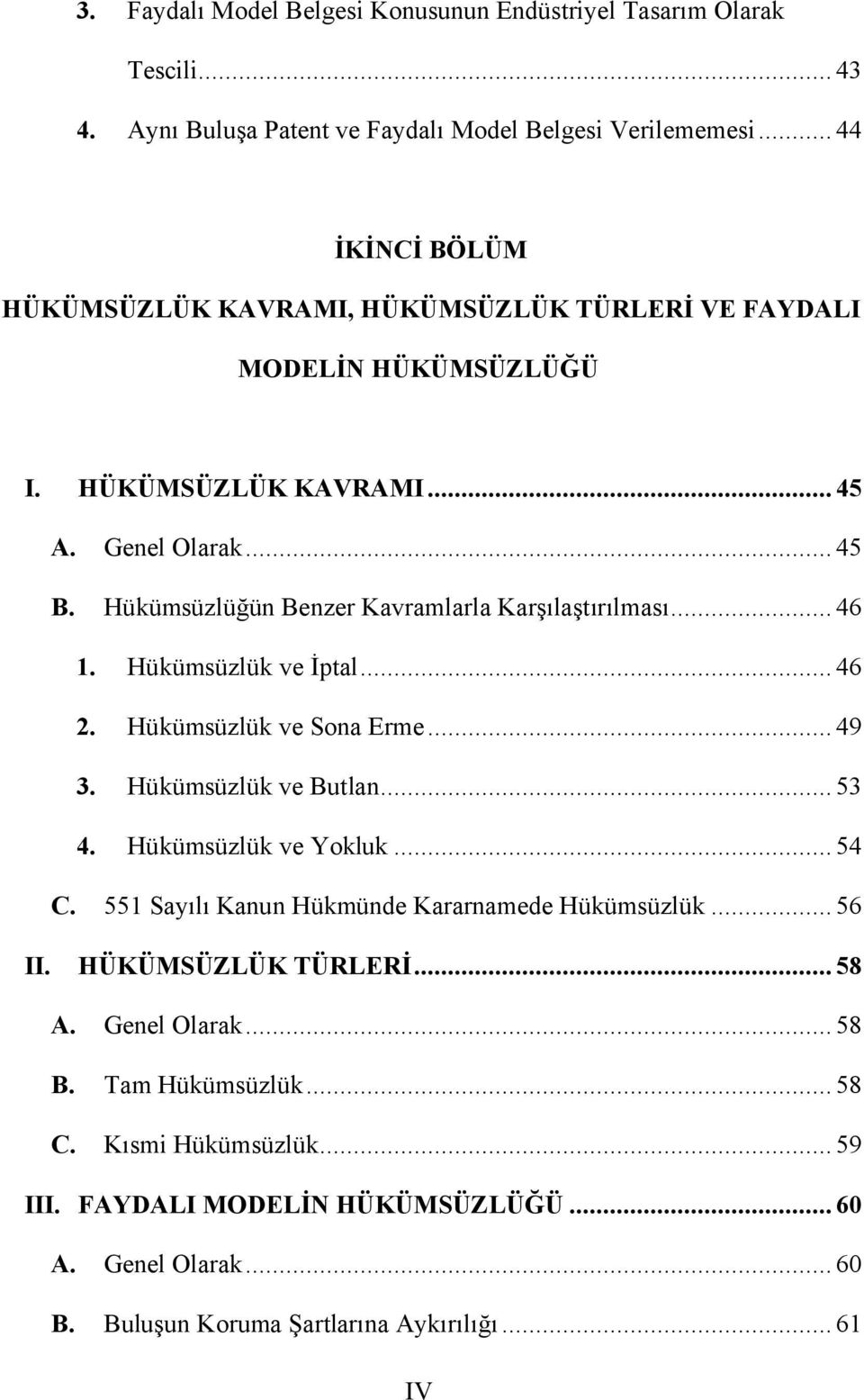 Hükümsüzlüğün Benzer Kavramlarla Karşılaştırılması... 46 1. Hükümsüzlük ve İptal... 46 2. Hükümsüzlük ve Sona Erme... 49 3. Hükümsüzlük ve Butlan... 53 4. Hükümsüzlük ve Yokluk... 54 C.