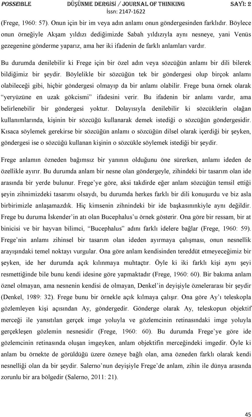 Bu durumda denilebilir ki Frege için bir özel adın veya sözcüğün anlamı bir dili bilerek bildiğimiz bir şeydir.