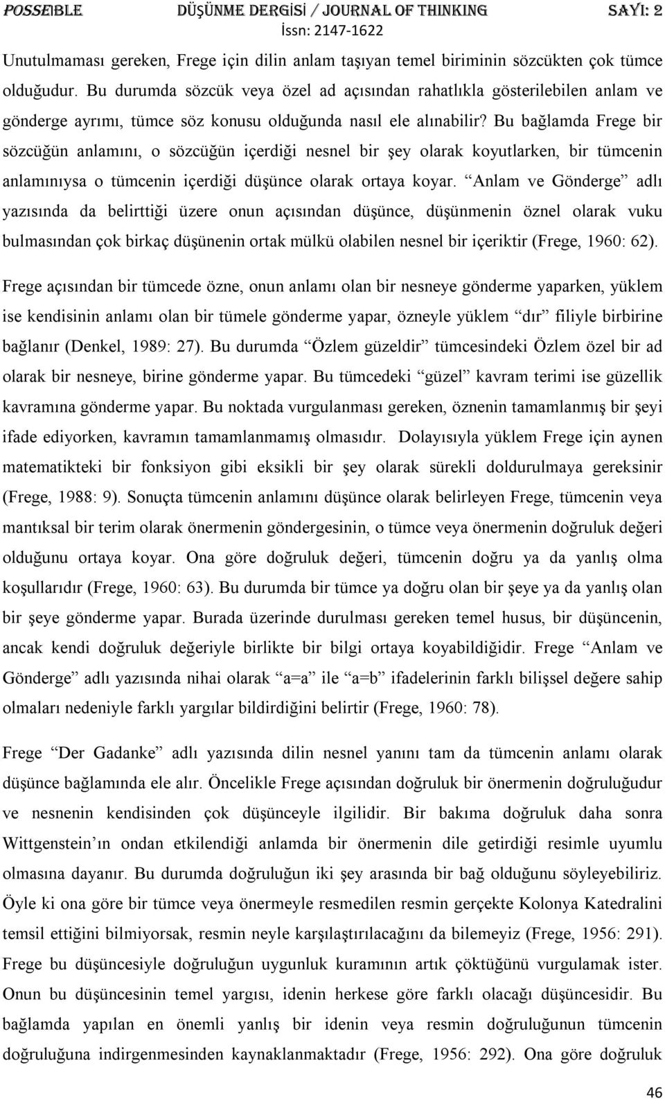 Bu bağlamda Frege bir sözcüğün anlamını, o sözcüğün içerdiği nesnel bir şey olarak koyutlarken, bir tümcenin anlamınıysa o tümcenin içerdiği düşünce olarak ortaya koyar.