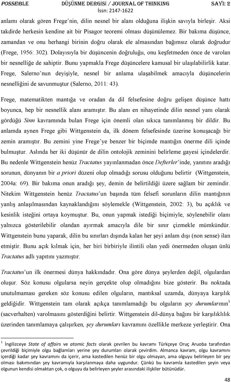 Dolayısıyla bir düşüncenin doğruluğu, onu keşfetmeden önce de varolan bir nesnelliğe de sahiptir. Bunu yapmakla Frege düşüncelere kamusal bir ulaşılabilirlik katar.