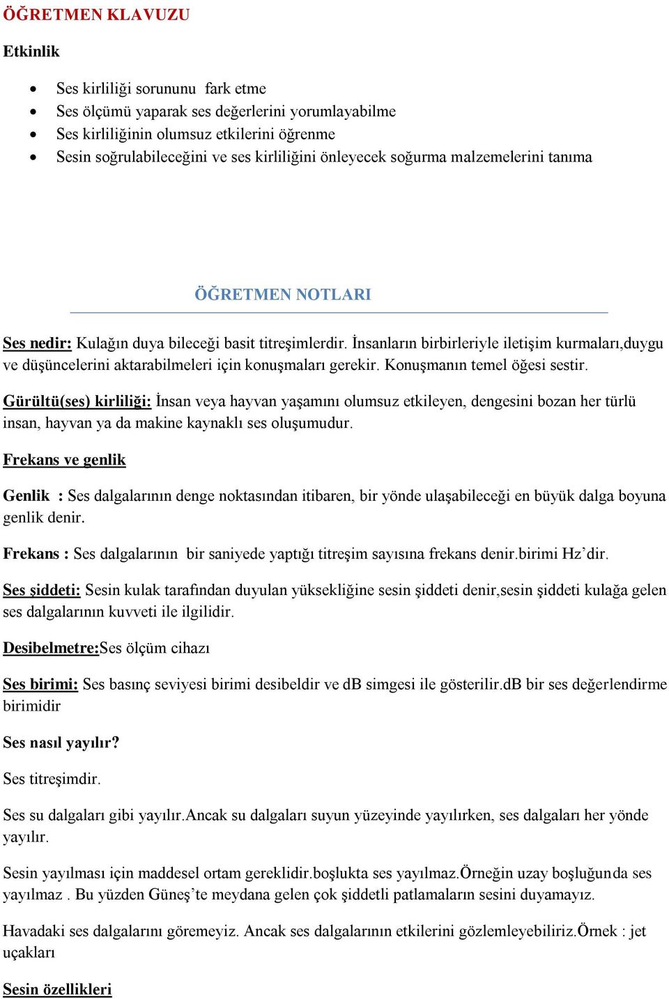 İnsanların birbirleriyle iletişim kurmaları,duygu ve düşüncelerini aktarabilmeleri için konuşmaları gerekir. Konuşmanın temel öğesi sestir.