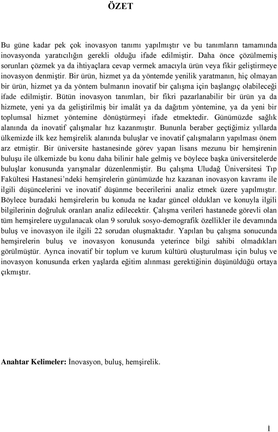 Bir ürün, hizmet ya da yöntemde yenilik yaratmanın, hiç olmayan bir ürün, hizmet ya da yöntem bulmanın inovatif bir çalışma için başlangıç olabileceği ifade edilmiştir.