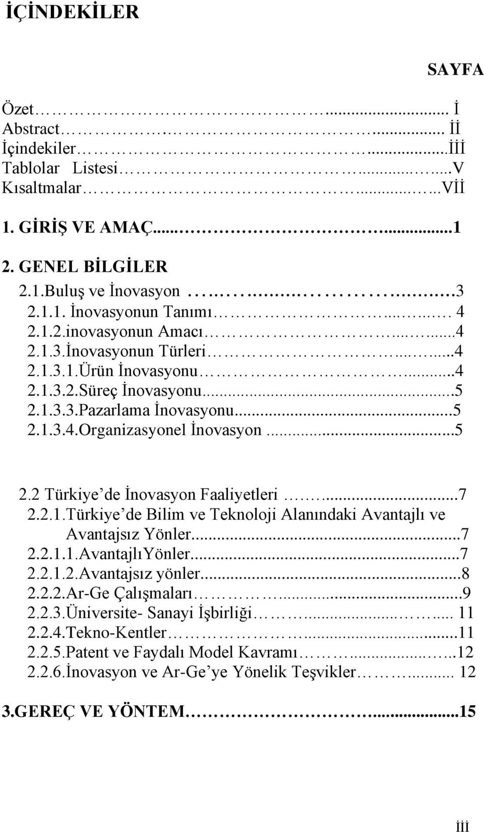 ...7 2.2.1.Türkiye de Bilim ve Teknoloji Alanındaki Avantajlı ve Avantajsız Yönler...7 2.2.1.1.AvantajlıYönler...7 2.2.1.2.Avantajsız yönler...8 2.2.2.Ar-Ge Çalışmaları...9 2.2.3.