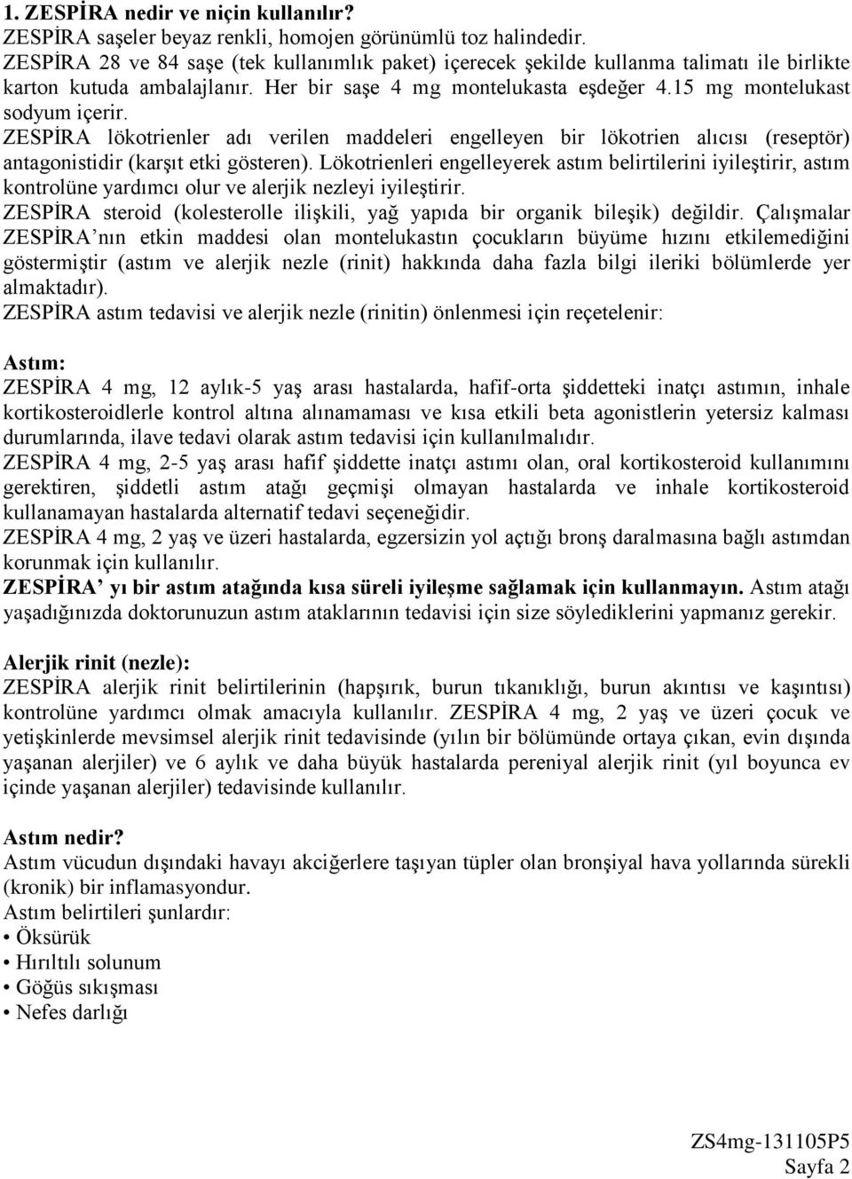 ZESPİRA lökotrienler adı verilen maddeleri engelleyen bir lökotrien alıcısı (reseptör) antagonistidir (karşıt etki gösteren).